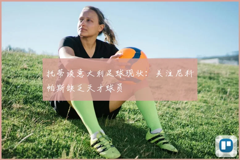 托蒂谈意大利足球现状：关注尼科帕斯缺乏天才球员