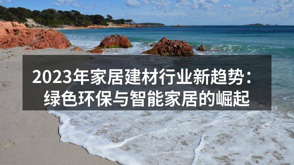 2023年家居建材行业新趋势：绿色环保与智能家居的崛起